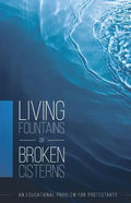 Living Fountains or Broken Cisterns: An Educational Problem for Protestants - Paperback
