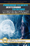 Programa Tu Mente y Determina Tu Futuro: Mejorar Tu Autoestima, Enfoca tus Pensamientos y Conquista todo lo que te Propongas en la Vida - Paperback