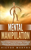 Mental Manipulation: Powerful Techniques in the Dark Psychology. Persuading and Influencing People With Mind Control, Brainwash and NLP - Paperback