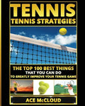 Tennis: Tennis Strategies: The Top 100 Best Things That You Can Do To Greatly Improve Your Tennis Game - Paperback