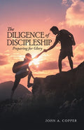 The Diligence of Discipleship: Preparing for Glory - Paperback