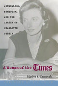 A Woman of the Times: Journalism, Feminism, and the Career of Charlotte Curtis - Hardcover