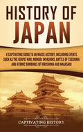 History of Japan: A Captivating Guide to Japanese History, Including Events Such as the Genpei War, Mongol Invasions, Battle of Tsushima, and Atomic B - Hardcover