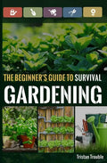 The Beginner's Guide to Survival Gardening: The Beginner's Guide to Survival Gardening - Paperback