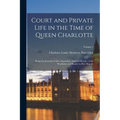 Court and Private Life in the Time of Queen Charlotte: Being the Journals of Mrs. Papendiek, Assistant Keeper of the Wardrobe and Reader to Her Majest - Paperback
