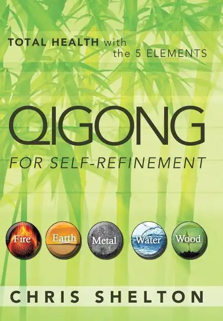 Qigong for Self-Refinement: Total Health with the 5 Elements - Hardcover