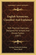 English Synonyms, Classified and Explained: With Practical Exercises, Designed for Schools and Private Tuition (1857) - Paperback