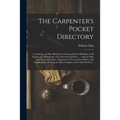 The Carpenter's Pocket Directory: Containing, the Best Methods of Framing Timber Buildings of All Figures and Dimensions, With Their Several Parts ... - Paperback