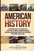American History: A Captivating Guide to the History of the United States of America, American Revolution, Civil War, Chicago, Roaring T - Paperback