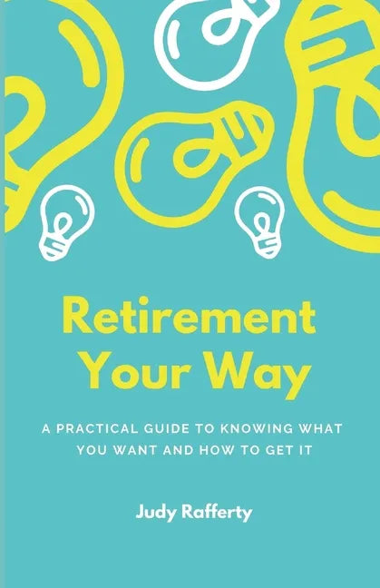 Retirement Your Way: A practical guide to knowing what you want and how to get it - Paperback