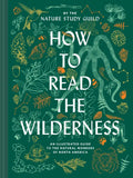 How to Read the Wilderness: An Illustrated Guide to the Natural Wonders of North America - Hardcover