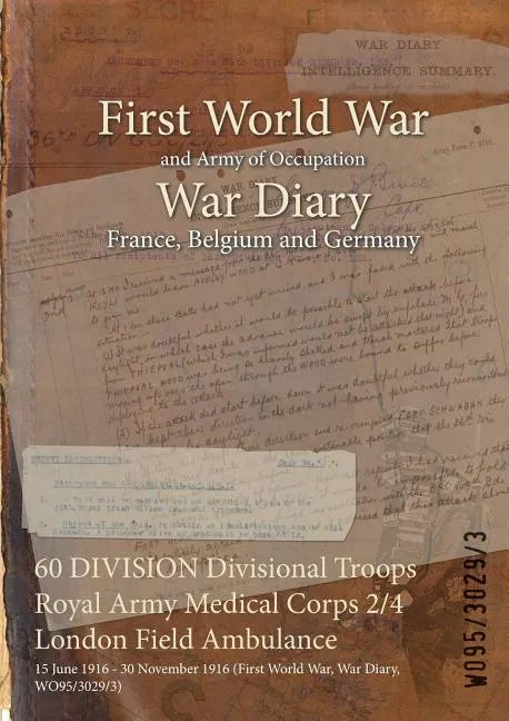 60 DIVISION Divisional Troops Royal Army Medical Corps 2/4 London Field Ambulance: 15 June 1916 - 30 November 1916 (First World War, War Diary, WO95/3 - Paperback