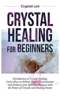 Crystal Healing for Beginners: Introduction to Crystal Healing, Learn how to Achieve Higher Consciousness and Enhance your Spiritual Balance with the - Hardcover