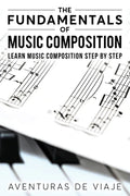 The Fundamentals of Music Composition: Learn Music Composition Step by Step - Paperback