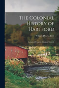 The Colonial History of Hartford: Gathered From the Original Records - Paperback
