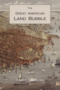 The Great American Land Bubble: The Amazing Story of Land-Grabbing, Speculations, and Booms from Colonial Days to the Present Time - Paperback