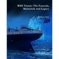 RMS Titanic: The Funerals, Memorials and Legacy - Paperback