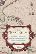 The Torrid Zone: Caribbean Colonization and Cultural Interaction in the Long Seventeenth Century - Hardcover