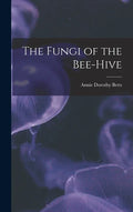 The Fungi of the Bee-hive - Hardcover