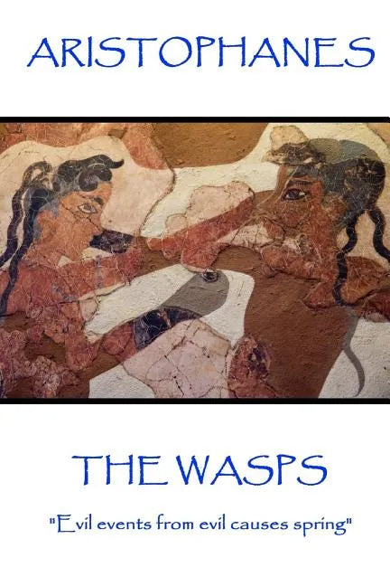 Aristophanes - The Wasps: "Evil events from evil causes spring" - Paperback