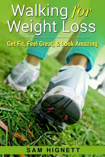 Walking for Weight Loss: Get Fit, Feel Great, and Look Amazing - Paperback