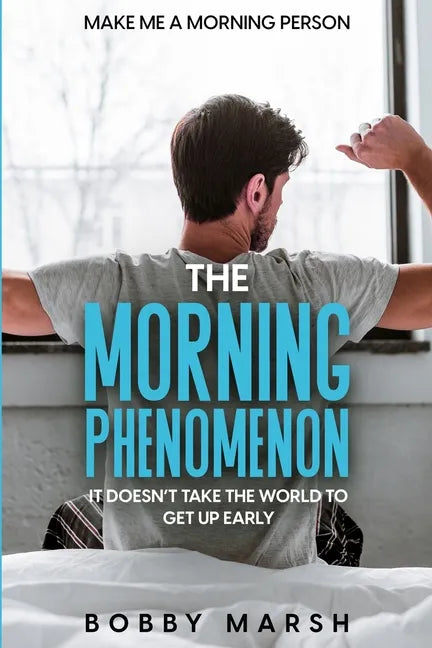 Make Me A Morning Person: The Morning Phenomenon - It Doesn't Take The World To Get Up Early - Paperback