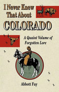 I Never Knew That about Colorado: A Quaint Volume of Forgotten Lore - Paperback