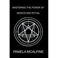 Mastering the Power of Magick and Ritual: A Complete Guide to Mastering the Art of Magick - Paperback