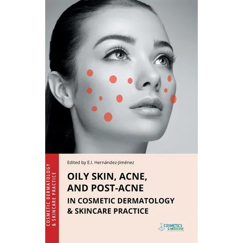 Oily Skin, Acne, and Post-Acne in Cosmetic Dermatology & Skincare Practice - Hardcover