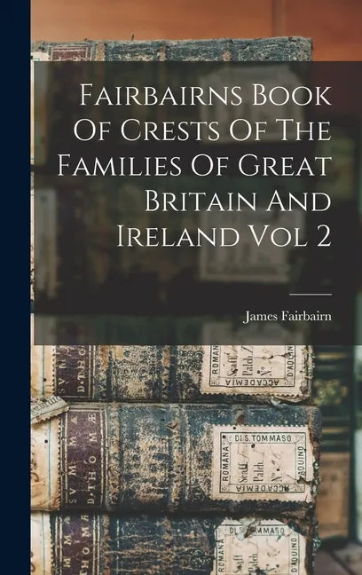 Fairbairns Book Of Crests Of The Families Of Great Britain And Ireland Vol 2 - Hardcover