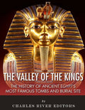 The Valley of the Kings: The History of Ancient Egypt's Most Famous Tombs and Burial Site - Paperback