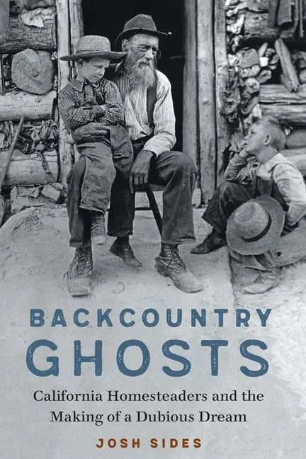 Backcountry Ghosts: California Homesteaders and the Making of a Dubious Dream - Hardcover