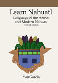 Learn Nahuatl, Language of the Aztecs and Modern Nahuas: Second Edition - Paperback