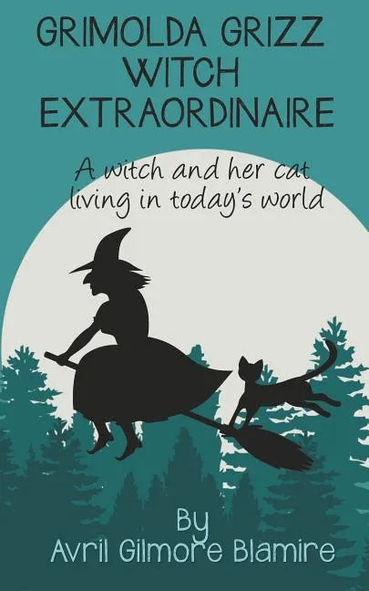 Grimolda Grizz Witch Extraordinaire: A Witch and Her Cat Living in Today's World - Paperback