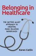 Belonging in Healthcare: The Better Allies(R) Approach to Creating More Inclusive Workplaces - Paperback