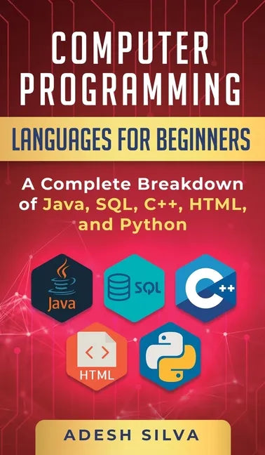 Computer Programming Languages for Beginners: A Complete Breakdown of Java, SQL, C]+, HTML, and Python - Hardcover