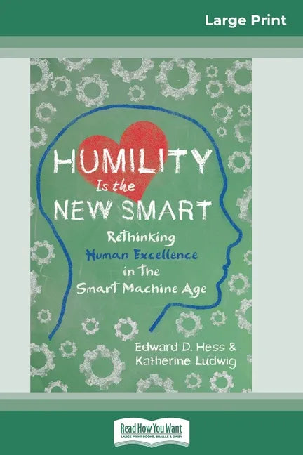 Humility Is the New Smart: Rethinking Human Excellence in the Smart Machine Age (16pt Large Print Edition) - Paperback