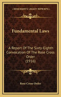 Fundamental Laws: A Report Of The Sixty-Eighth Convocation Of The Rose Cross Order (1916) - Hardcover