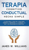 Terapia cognitivo conductual: La guía paso a paso de 21 días para superar la depresión, la ansiedad, la ira y los pensamientos negativos - Hardcover