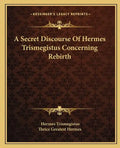 A Secret Discourse of Hermes Trismegistus Concerning Rebirth - Paperback