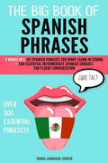 The Big Book of Spanish Phrases: 2 Books in 1: 101 Spanish Phrases You Won't Learn in School + 200 Essential Intermediate Spanish Phrases for Fluent C - Paperback
