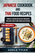 Japanese Cookbook And Thai Food Recipes: 2 Books In 1: Discover Over 200 Tasty Asian Recipes And Learn To Cook At Home Japanese And Thai Dishes - Paperback