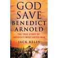 God Save Benedict Arnold: The True Story of America's Most Hated Man - Hardcover