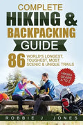 Complete Hiking & Backpacking Guide: Hiking Gears A to Z - 86 World's Longest, Toughest, Most Scenic and Unique Trails - Paperback