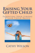 Raising Your Gifted Child: Parenting Your Strong Willed Child Basics - Paperback