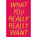 What You Really Really Want: The Smart Girl's Shame-Free Guide to Sex and Safety - Paperback
