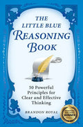 The Little Blue Reasoning Book: 50 Powerful Principles for Clear and Effective Thinking - Paperback