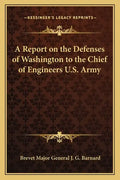 A Report on the Defenses of Washington to the Chief of Engineers U.S. Army - Paperback