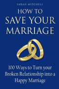 How to Save Your Marriage: 100 Ways to Turn your Broken Relationship into a Happy Marriage - Paperback