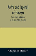Myths and legends of flowers, trees, fruits, and plants: in all ages and in all climes - Paperback